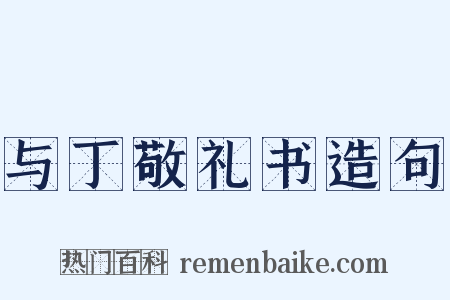 与丁敬礼书造句是什么意思的图片